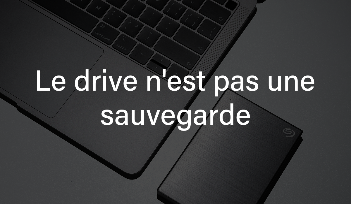 Le drive n&rsquo;est pas une sauvegarde